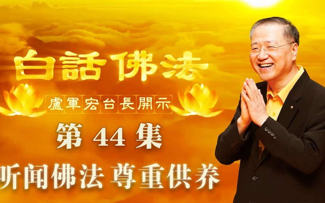 【听闻佛法 尊重供养】-卢军宏台长白话佛法开示（第四十四集）