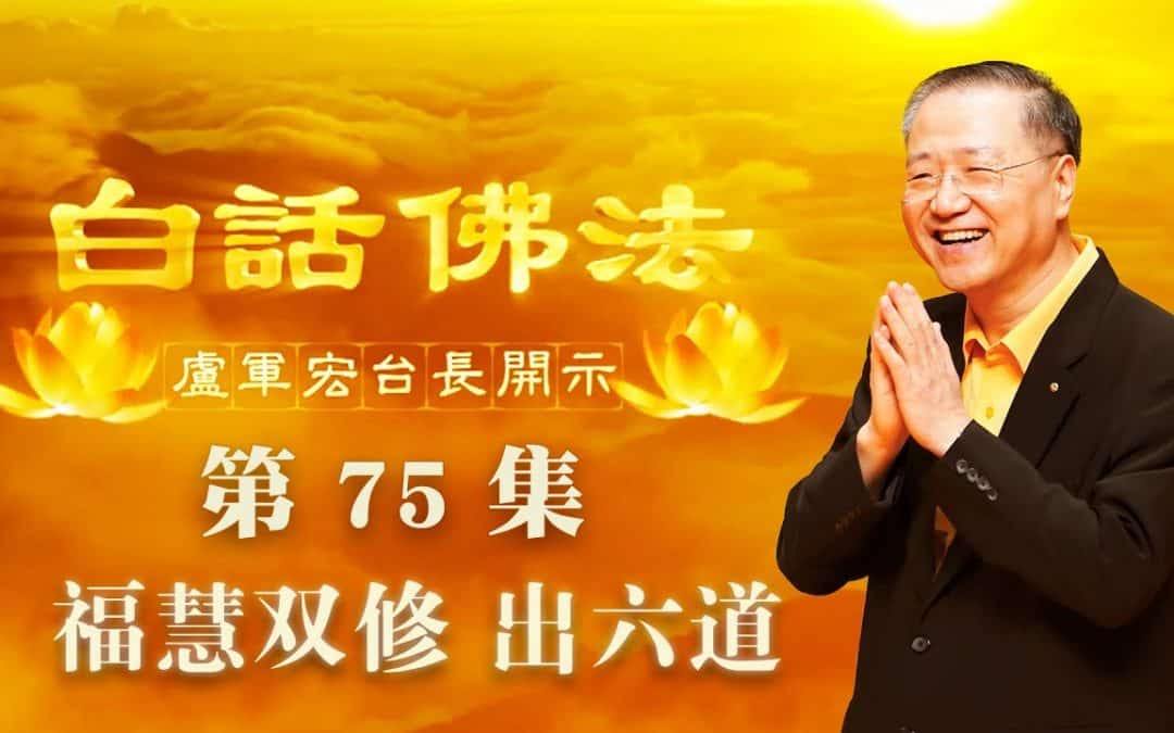 【福慧双修 出六道】-卢军宏台长白话佛法开示（第七十五集）