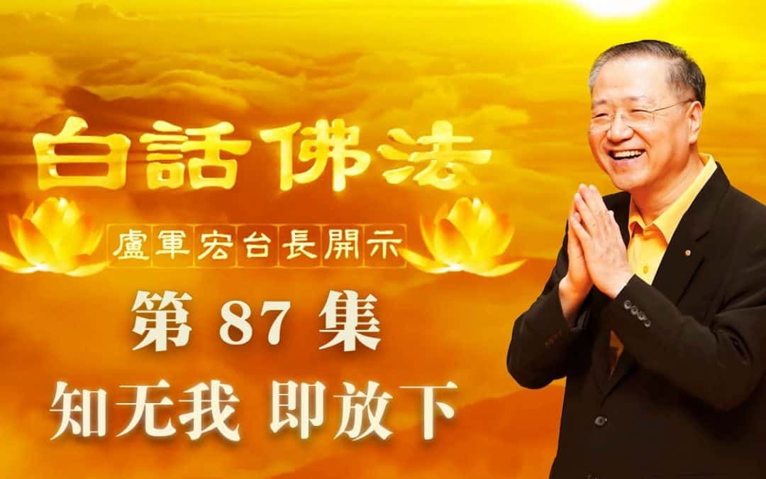【知无我 即放下】-卢军宏台长白话佛法开示（第八十七集）